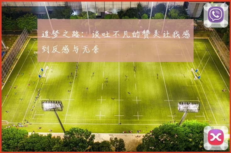 追梦之路：谈吐不凡的赞美让我感到反感与无奈